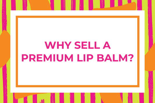 Why Sell a Premium Lip Balm?